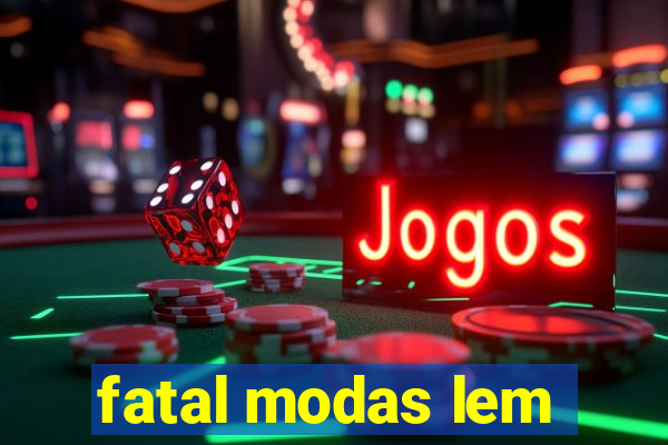 fatal modas lem